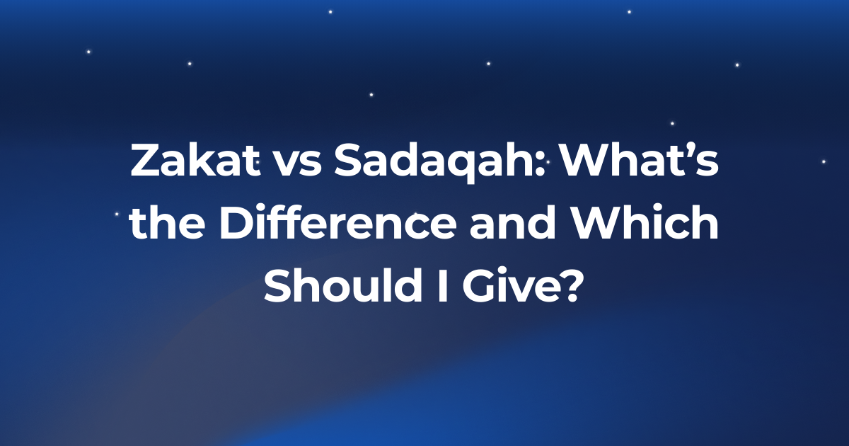 Zakat vs Sadaqah: What’s the Difference and Which Should I Give?
