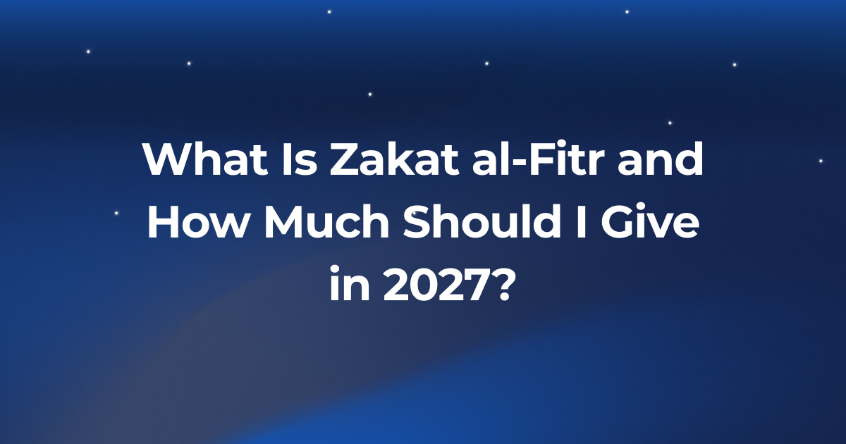 What Is Zakat al-Fitr and How Much Should I Give in 2027?