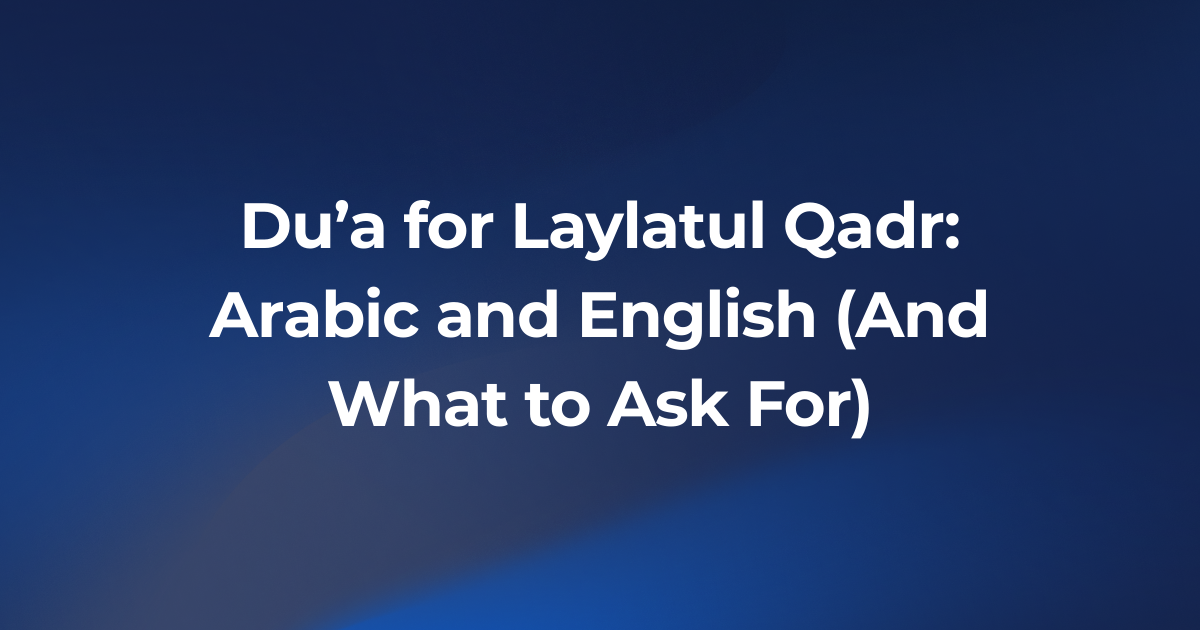 Du’a for Laylatul Qadr: Arabic and English (And What to Ask For)