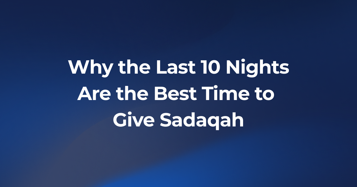 Why the Last 10 Nights Are the Best Time to Give Sadaqah