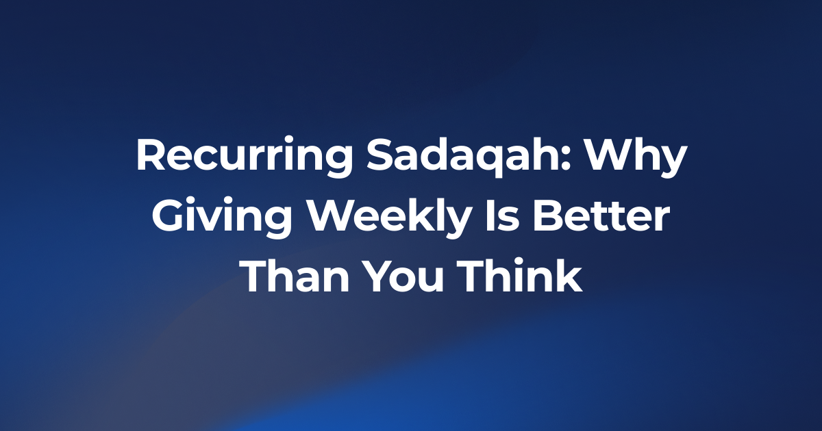 Recurring Sadaqah: Why Giving Weekly Is Better Than You Think
