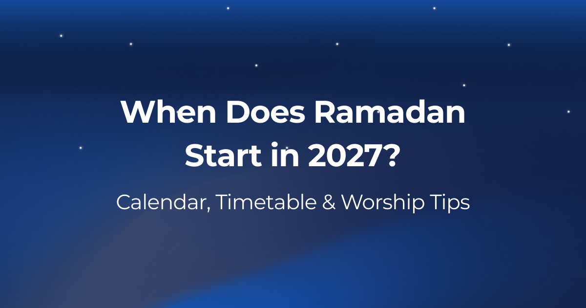 When Does Ramadan Start in 2027? Calendar, Timetable & Worship Tips