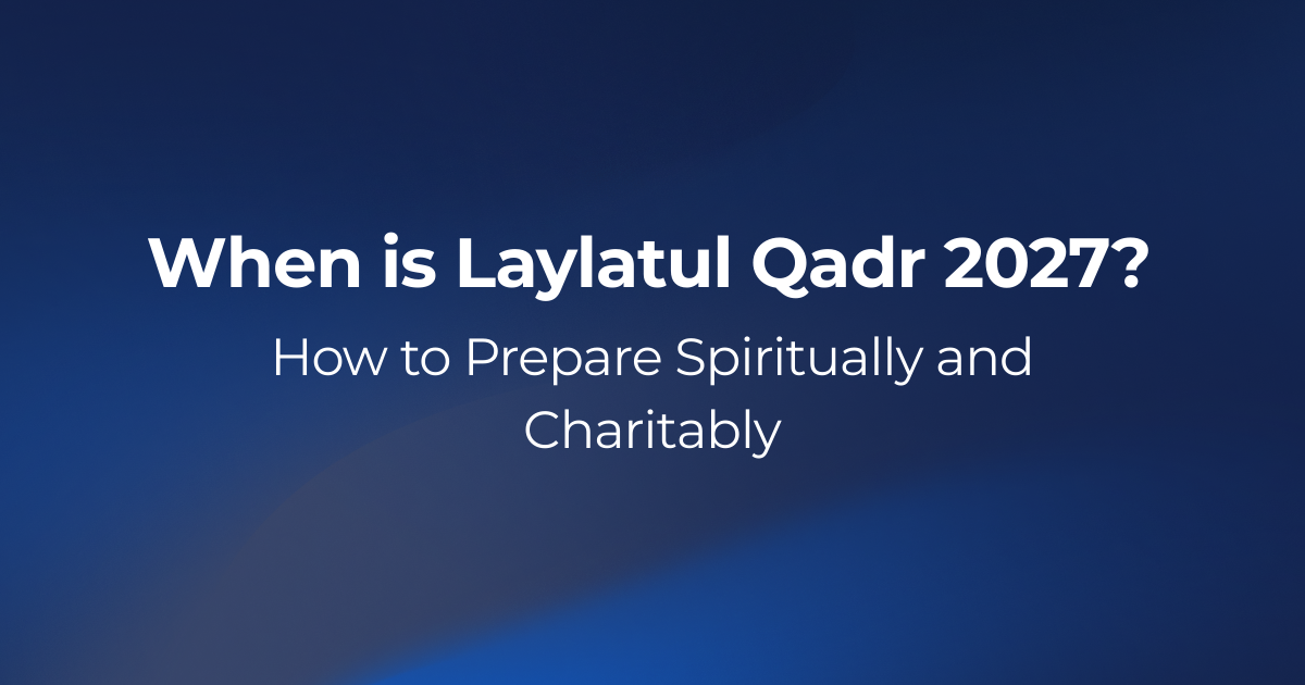 When is Laylatul Qadr 2027? How to Prepare Spiritually and Charitably